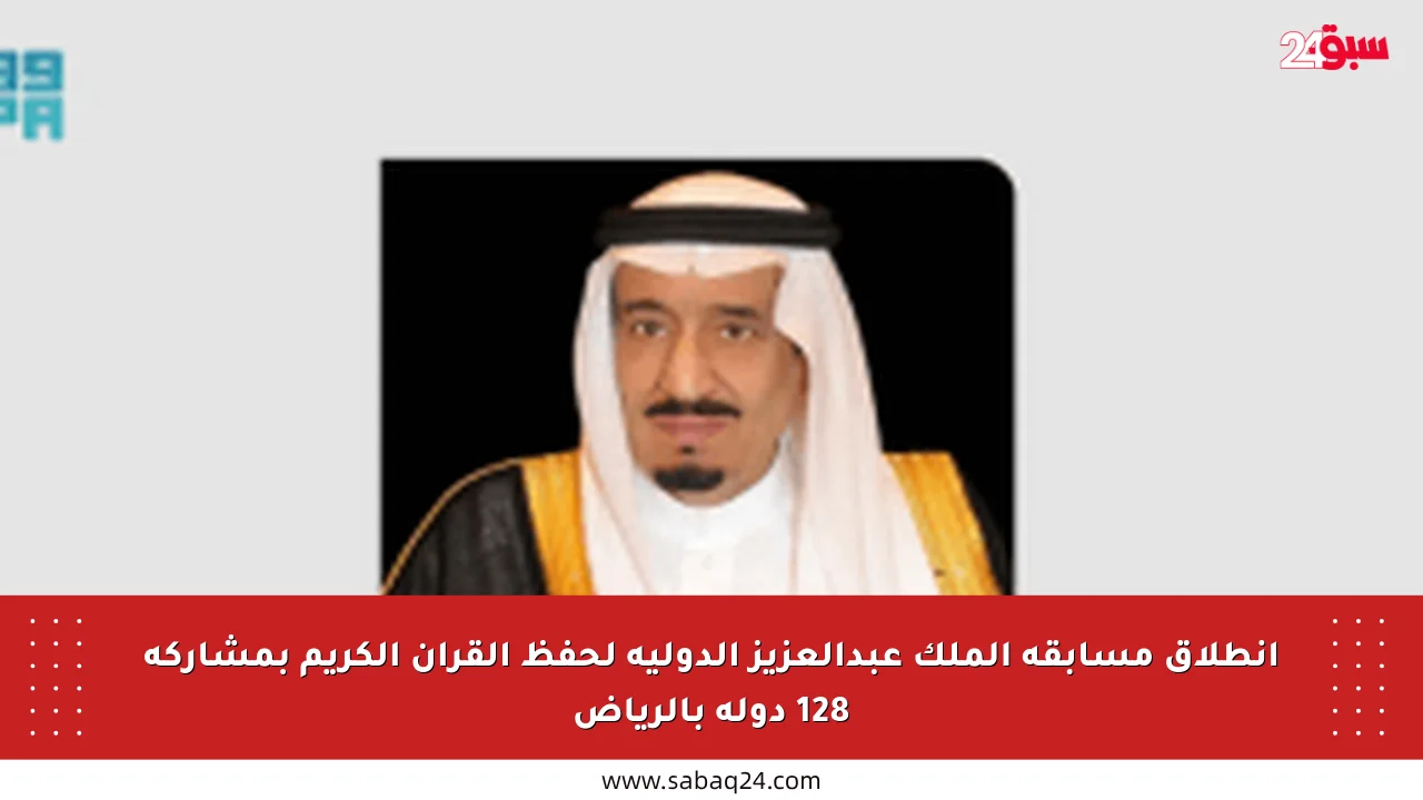 انطلاق مسابقة الملك عبدالعزيز الدولية لحفظ القرآن الكريم بمشاركة 128 دولة بالرياض